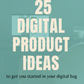 25 Digital Product Ideas (Free E-book)